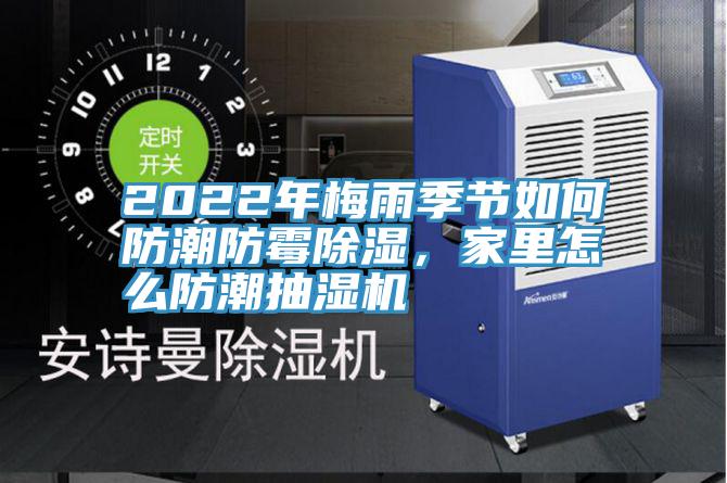 2022年梅雨季節(jié)如何防潮防霉除濕，家里怎么防潮抽濕機(jī)