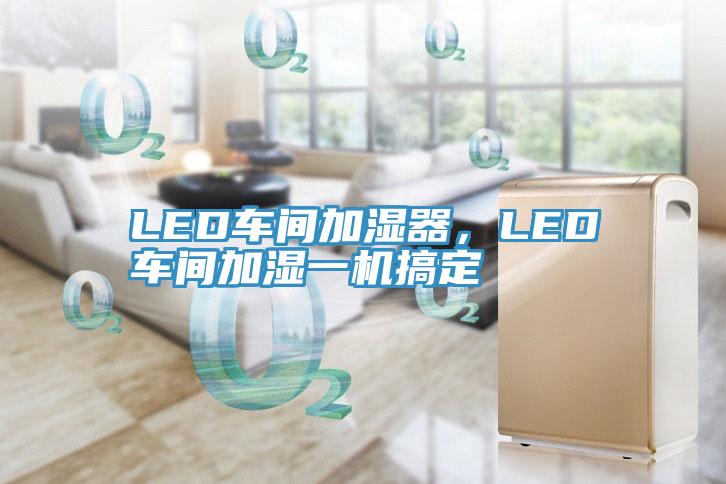 LED車間加濕器，LED車間加濕一機(jī)搞定