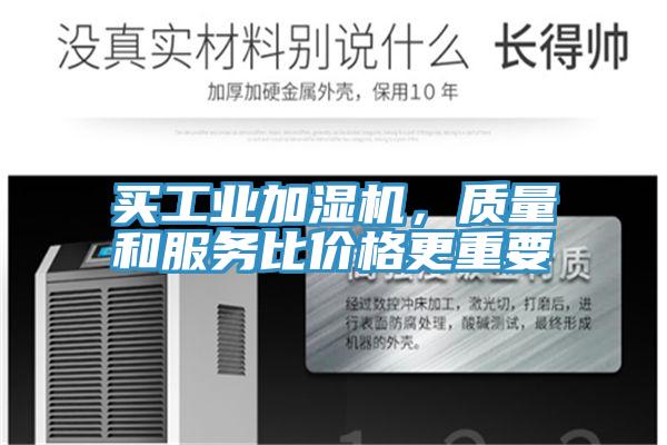 買工業(yè)加濕機(jī)，質(zhì)量和服務(wù)比價格更重要