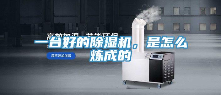 一臺(tái)好的除濕機(jī)，是怎么煉成的