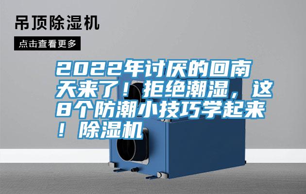 2022年討厭的回南天來了！拒絕潮濕，這8個防潮小技巧學(xué)起來！除濕機(jī)