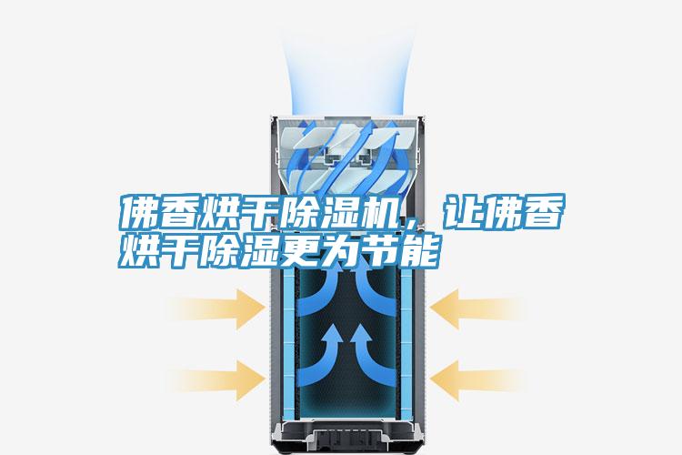 佛香烘干除濕機，讓佛香烘干除濕更為節(jié)能