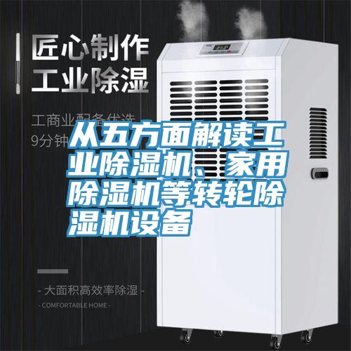 從五方面解讀工業(yè)除濕機、家用除濕機等轉(zhuǎn)輪除濕機設(shè)備