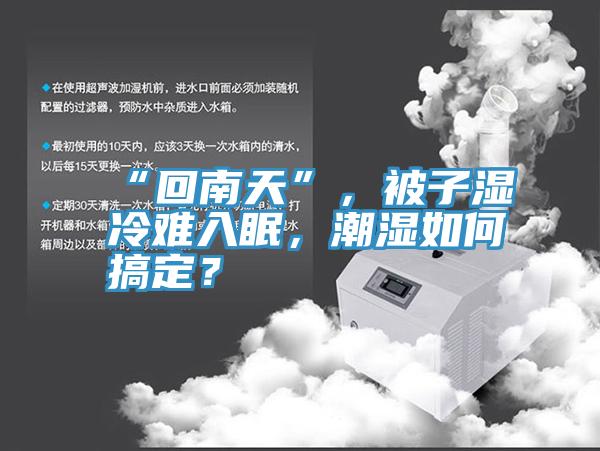 “回南天”，被子濕冷難入眠，潮濕如何搞定？
