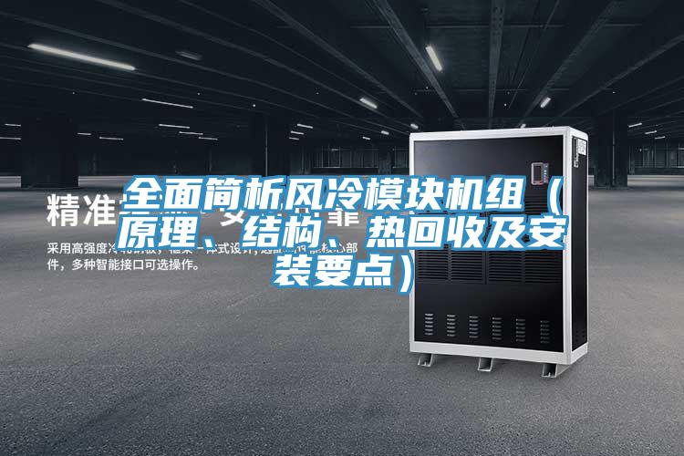 全面簡析風(fēng)冷模塊機(jī)組（原理、結(jié)構(gòu)、熱回收及安裝要點(diǎn)）