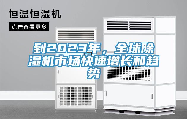 到2023年，全球除濕機市場快速增長和趨勢
