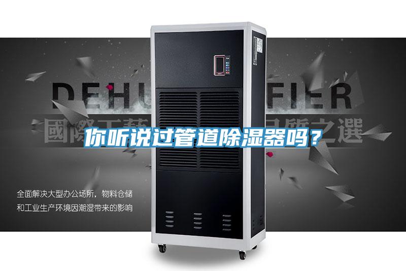 你聽說過管道除濕器嗎？