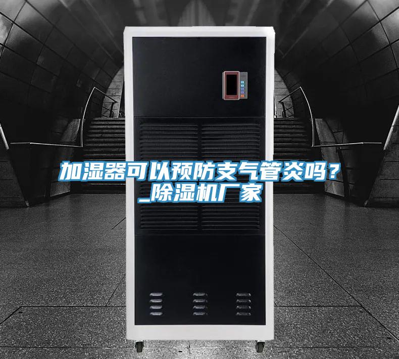 加濕器可以預(yù)防支氣管炎嗎？_除濕機(jī)廠家