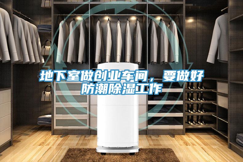 地下室做創(chuàng)業(yè)車間，要做好防潮除濕工作