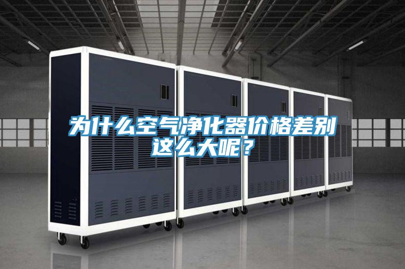 為什么空氣凈化器價格差別這么大呢？