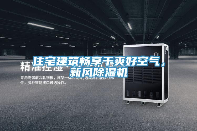 住宅建筑暢享干爽好空氣，新風(fēng)除濕機