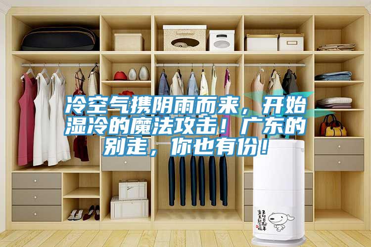 冷空氣攜陰雨而來，開始濕冷的魔法攻擊！廣東的別走，你也有份！