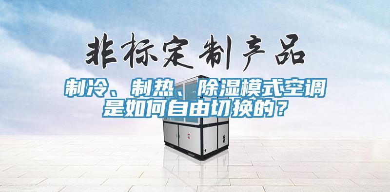 制冷、制熱、除濕模式空調(diào)是如何自由切換的？