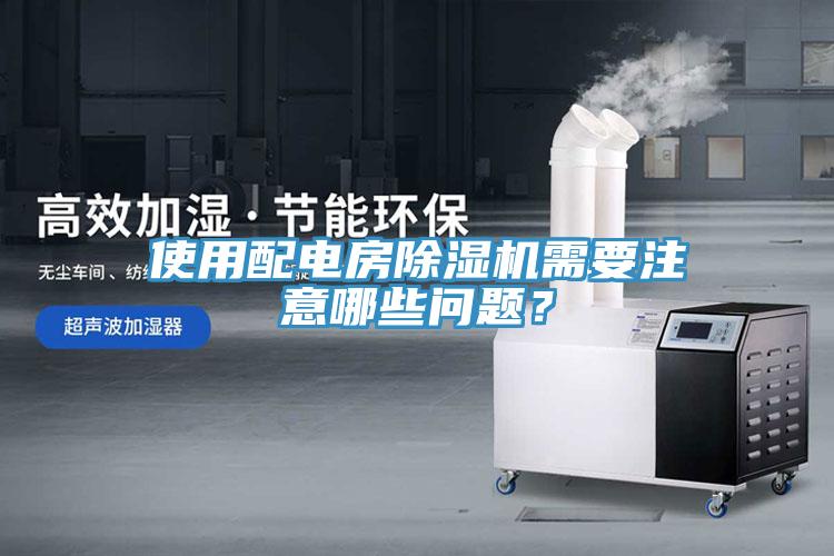 使用配電房除濕機需要注意哪些問題？