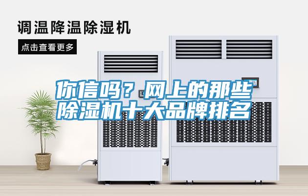 你信嗎？網(wǎng)上的那些除濕機(jī)十大品牌排名