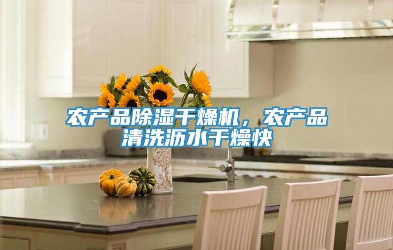 農(nóng)產(chǎn)品除濕干燥機，農(nóng)產(chǎn)品清洗瀝水干燥快