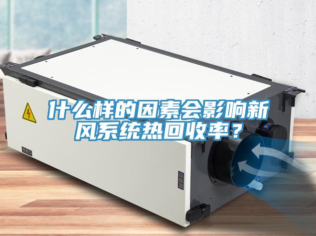 什么樣的因素會影響新風系統(tǒng)熱回收率？