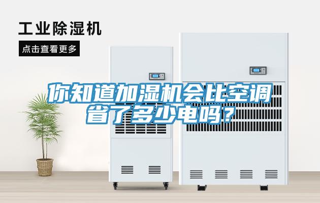 你知道加濕機會比空調(diào)省了多少電嗎？