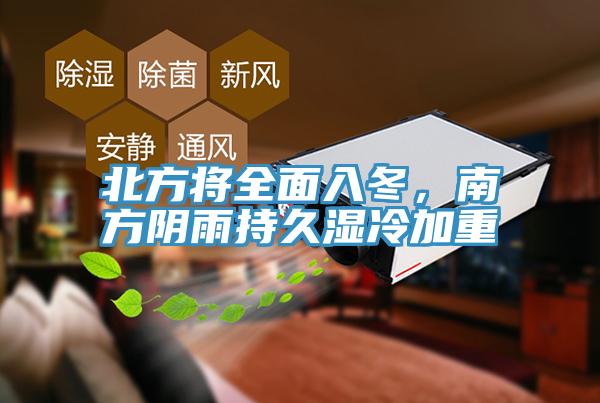 北方將全面入冬，南方陰雨持久濕冷加重
