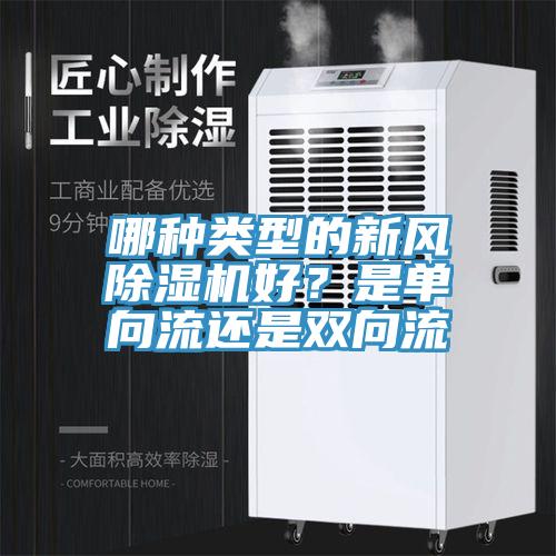 哪種類型的新風(fēng)除濕機(jī)好？是單向流還是雙向流