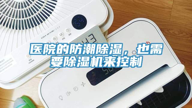 醫(yī)院的防潮除濕，也需要除濕機(jī)來控制