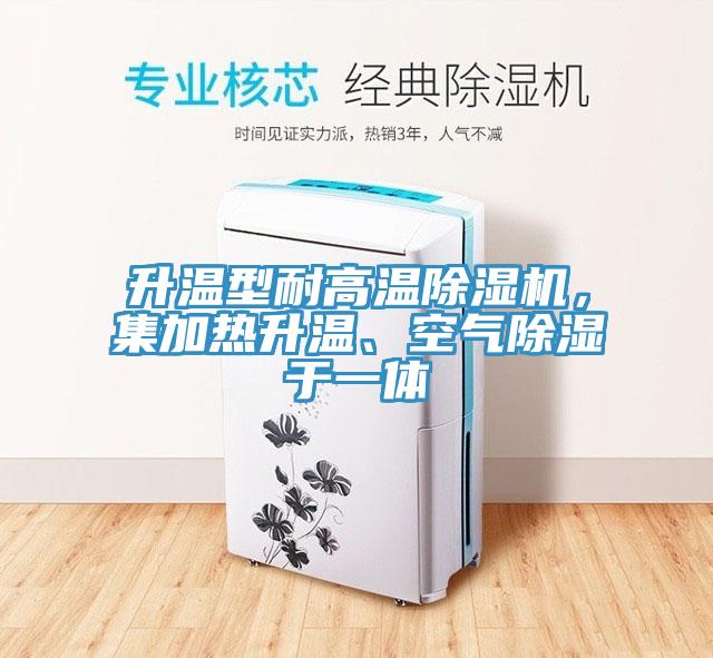 升溫型耐高溫除濕機(jī)，集加熱升溫、空氣除濕于一體