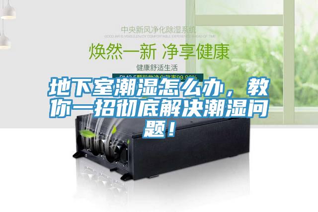 地下室潮濕怎么辦，教你一招徹底解決潮濕問題！