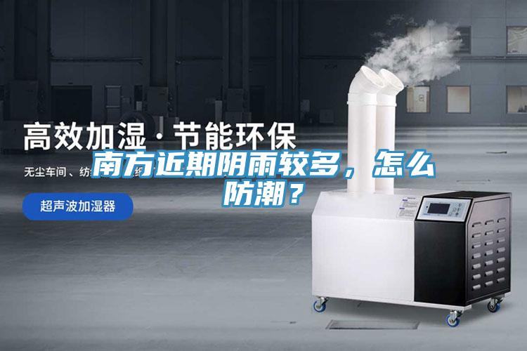 南方近期陰雨較多，怎么防潮？