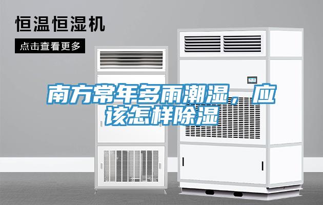 南方常年多雨潮濕，應該怎樣除濕