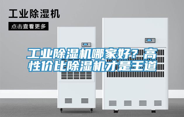 工業(yè)除濕機(jī)哪家好？高性價比除濕機(jī)才是王道