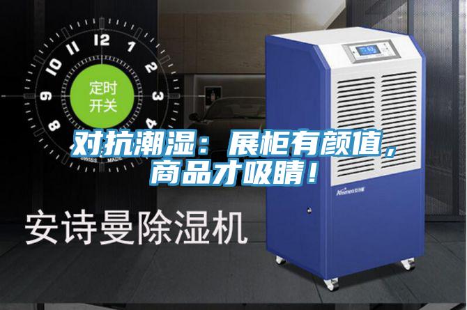 對(duì)抗潮濕：展柜有顏值，商品才吸睛！
