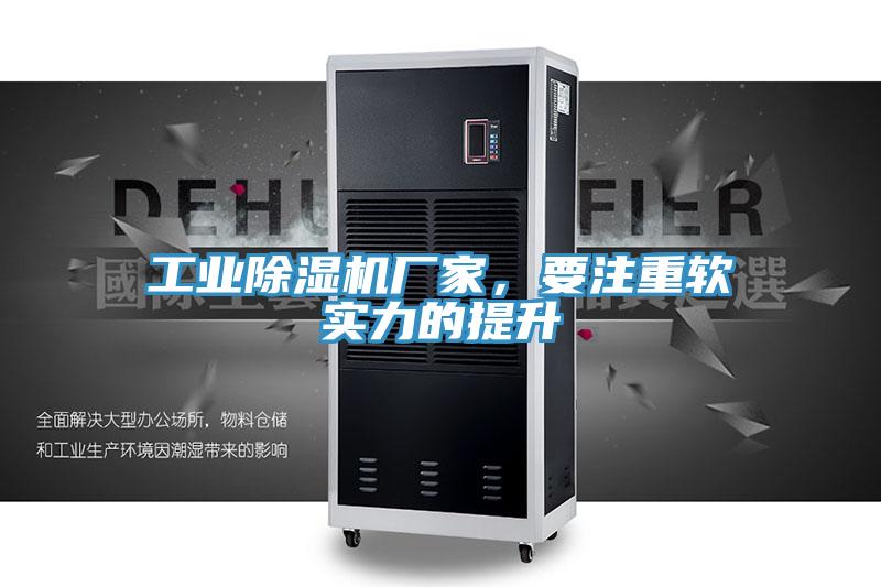 工業(yè)除濕機(jī)廠家，要注重軟實(shí)力的提升
