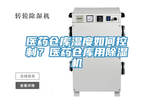 醫(yī)藥倉庫濕度如何控制？醫(yī)藥倉庫用除濕機