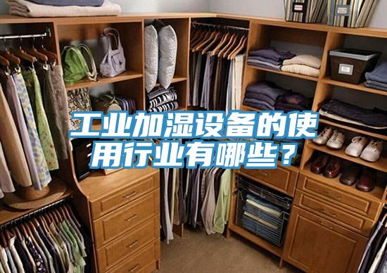 工業(yè)加濕設(shè)備的使用行業(yè)有哪些？