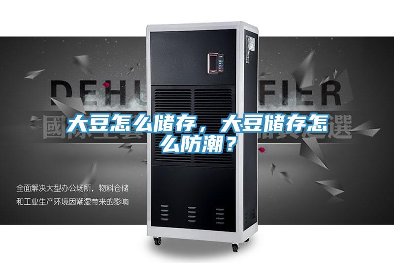 大豆怎么儲(chǔ)存，大豆儲(chǔ)存怎么防潮？