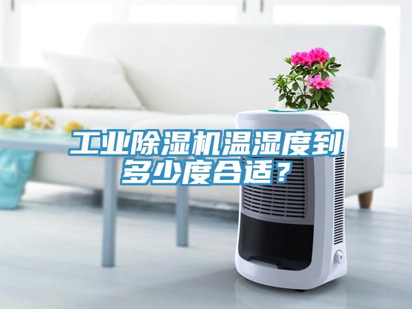 工業(yè)除濕機溫濕度到多少度合適？