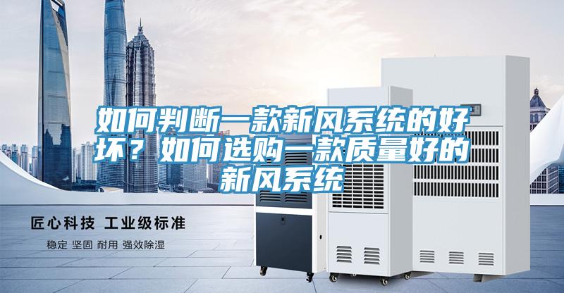如何判斷一款新風(fēng)系統(tǒng)的好壞？如何選購一款質(zhì)量好的新風(fēng)系統(tǒng)