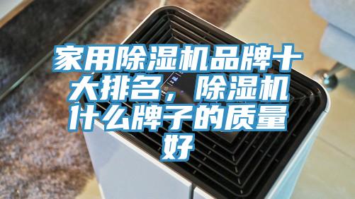 家用除濕機品牌十大排名，除濕機什么牌子的質量好