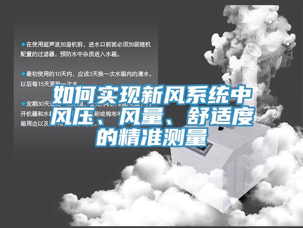 如何實現(xiàn)新風系統(tǒng)中風壓、風量、舒適度的精準測量