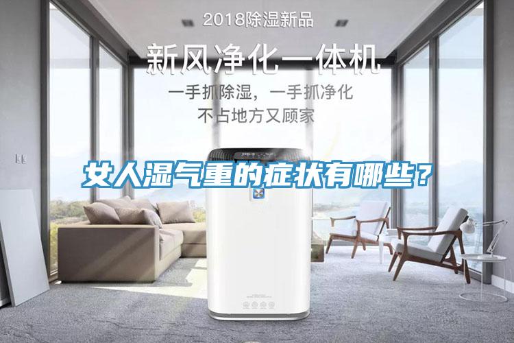 女人濕氣重的癥狀有哪些？