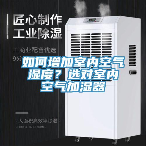 如何增加室內(nèi)空氣濕度？選對室內(nèi)空氣加濕器