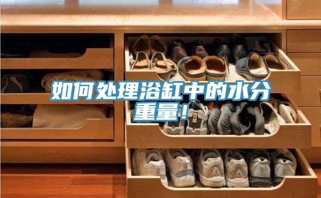 如何處理浴缸中的水分重量！