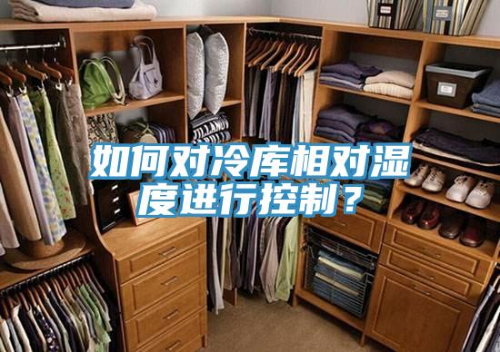 如何對冷庫相對濕度進行控制？