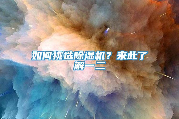 如何挑選除濕機(jī)？來此了解一二