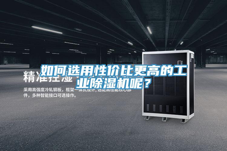 如何選用性價比更高的工業(yè)除濕機呢？