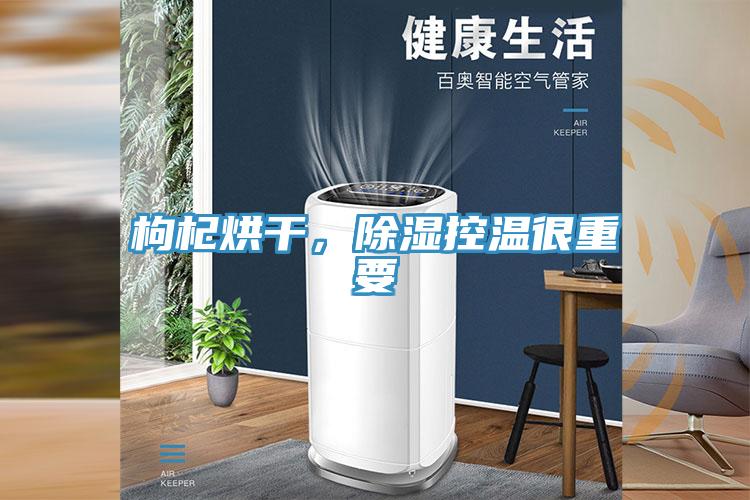 枸杞烘干，除濕控溫很重要