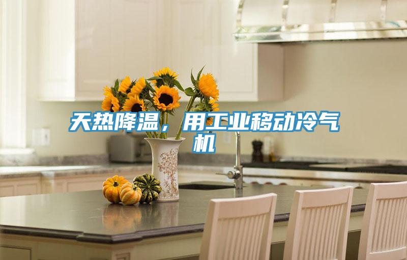 天熱降溫，用工業(yè)移動(dòng)冷氣機(jī)