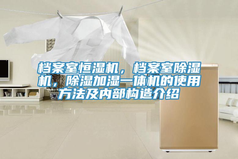 檔案室恒濕機，檔案室除濕機，除濕加濕一體機的使用方法及內(nèi)部構(gòu)造介紹