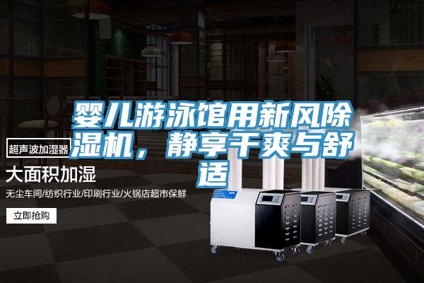 嬰兒游泳館用新風(fēng)除濕機(jī)，靜享干爽與舒適