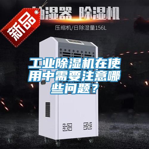 工業(yè)除濕機(jī)在使用中需要注意哪些問(wèn)題？